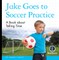 My Day Readers: Jake Goes to Soccer Practice
