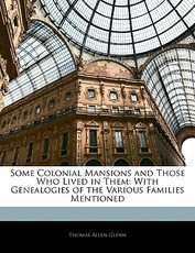 Some Colonial Mansions and Those Who Lived in Them Some Colonial Mansions and Those Who Lived in Them