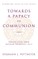 Towards a Papacy in Communion