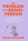 The Problem with Being a Person