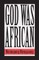 God was African