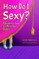 How Do I Sexy?