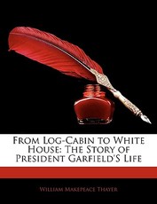 From Log-Cabin to White House From Log-Cabin to White House