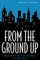 From the Ground Up