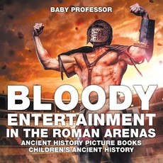 Bloody Entertainment in the Roman Arenas - Ancient History Picture Books Children's Ancient History Bloody Entertainment in the Roman Arenas - Ancient History Picture Books Children's Ancient History