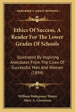 Ethics of Success, a Reader for the Lower Grades of Schools Ethics of Success, a Reader for the Lower Grades of Schools