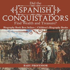 Did the Spanish Conquistadors Find Wealth and Treasure? Biography Book Best Sellers Children's Biography Books Did the Spanish Conquistadors Find Wealth and Treasure? Biography Book Best Sellers Children's Biography Books