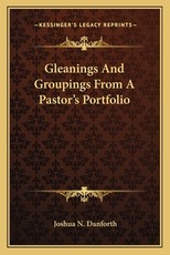 Gleanings and Groupings from a Pastor's Portfolio