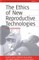 The Ethics of New Reproductive Technologies