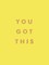 You Got This