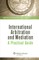 International Arbitration and Mediation. a Practical Guide