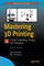 Mastering 3D Printing