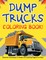 Dump Trucks Coloring Book! Discover And Enjoy A Variety Of Coloring Pages For Kids!