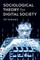 Sociological Theory for Digital Society