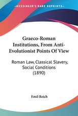 Graeco-Roman Institutions, From Anti-Evolutionist Points Of View Graeco-Roman Institutions, From Anti-Evolutionist Points Of View