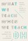 What We Teach When We Teach Dh