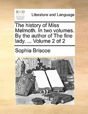 The History of Miss Melmoth. in Two Volumes. by the Author of the Fine Lady. ... Volume 2 of 2 The History of Miss Melmoth. in Two Volumes. by the Author of the Fine Lady. ... Volume 2 of 2