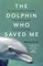 The Dolphin Who Saved Me