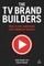 The TV Brand Builders