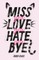 Miss You Love You Hate You Bye