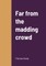 Far from the madding crowd