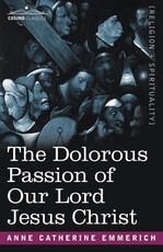 The Dolorous Passion of Our Lord Jesus Christ The Dolorous Passion of Our Lord Jesus Christ