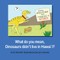 What Do You Mean, Dinosaurs Didn't Live in Hawai`i?