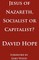 Jesus of Nazareth, Socialist or Capitalist?