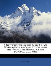 A New Chapter in the Early Life of Washington, in Connection with the Narrativie History of the Potomac Company A New Chapter in the Early Life of Washington, in Connection with the Narrativie History of the Potomac Company