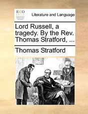 Lord Russell, a Tragedy. by the REV. Thomas Stratford, ... Lord Russell, a Tragedy. by the REV. Thomas Stratford, ...