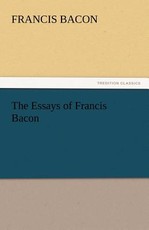 The Essays of Francis Bacon The Essays of Francis Bacon