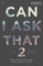 Can I Ask That 2