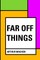 Far Off Things