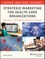 Strategic Marketing for Health Care Organizations