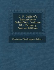 C. F. Gellert's Sammtliche Schriften, Volume 10 C. F. Gellert's Sammtliche Schriften, Volume 10