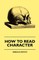 How to Read Character - A New Illustrated Hand-Book of Phrenology and Physiognomy for Students and Examiners with a Descriptive Chart