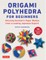 Origami Polyhedra for Beginners