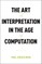 The Art of Interpretation in the Age of Computation