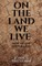 On the Land We Live