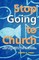 Stop Going to Church