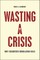 Wasting a Crisis