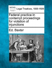 Federal Practice in Contempt Proceedings for Violation of Injunctions Federal Practice in Contempt Proceedings for Violation of Injunctions