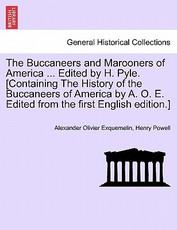 The Buccaneers and Marooners of America ... Edited by H. Pyle. [Containing The History of the Buccaneers of America by A. O. E. Edited from the first English edition.]