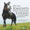 Do All Knights Have Gallant Steeds? Learning about Knights and their Horses - Ancient History Books Children's Ancient History