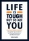 Life Is Tough, But So Are You