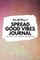 Do Not Read! Spread Good Vibes Journal