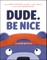 Dude. Be Nice