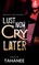 Lust Now, Cry Later