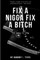 Fix A Nigga Fix A Bitch