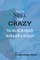 You're Still Not Crazy